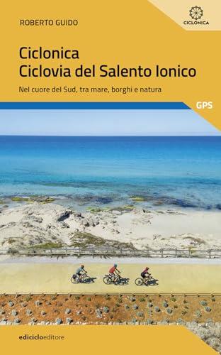 Ciclonica. Ciclovia Salento ionico. Nel cuore del Sud, tra mare, borghi e natura