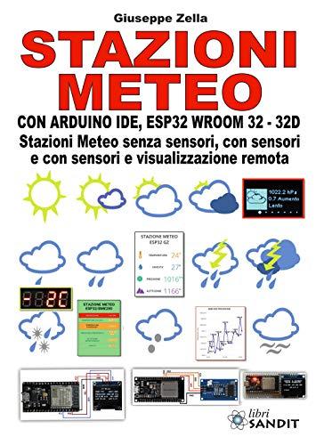 Stazioni meteo con Arduino IDE, ESP32 Wroom 32 - 32D. Stazioni meteo senza sensori, con sensori e con sensori e visualizzazione remota