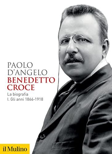 Benedetto Croce. La biografia. Gli anni 1866-1918 (Vol. 1)