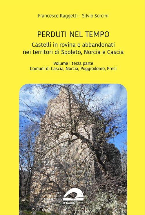 Castelli in rovina e abbandonati nei territori di Spoleto Norcia e Cascia. Comuni di Cascia Norcia Poggiodomo Preci (Vol. 1/3)
