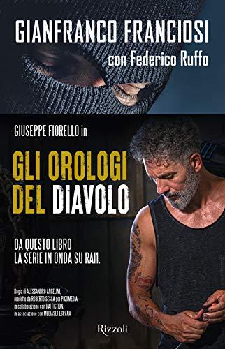 Gli orologi del diavolo. Infilato tra i narcos, tradito dallo Stato