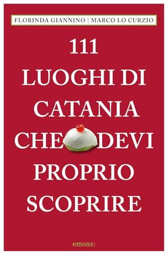 111 Luoghi di Catania che Devi Proprio Scoprire