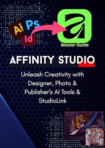 The Complete Pro-Guide to the All-New Affinity Studio: A Master Manual for Vector, Pixel & Layout Design
