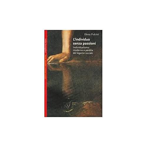 L'individuo senza passioni. Individualismo moderno e perdita del legame sociale