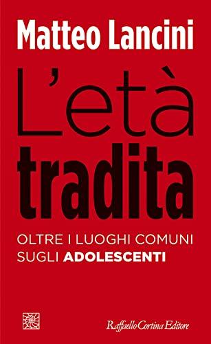 L'età tradita: Oltre i luoghi comuni sugli adolescenti