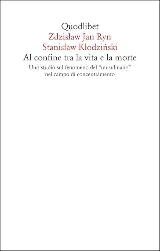 Al confine tra la vita e la morte. Uno studio sul fenomeno del «musulmano» nel campo di concentramento