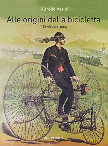 Alle origini della bicicletta. L'evoluzione tecnica (Vol. 1)