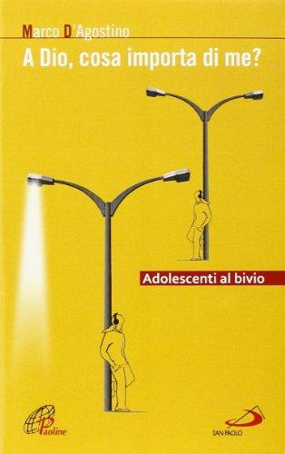 A Dio, cosa importa di me? Adolescenti al bivio