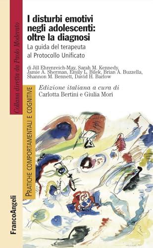 I disturbi emotivi negli adolescenti: oltre la diagnosi. La guida del terapeuta al Protocollo Unificato