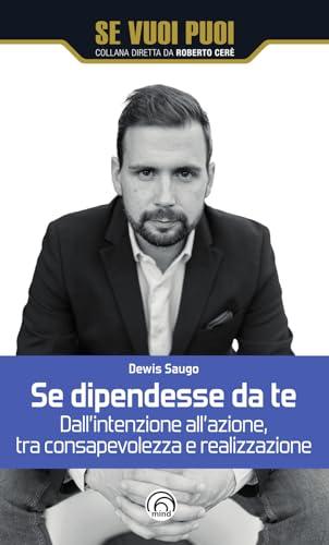 Se dipendesse da te. Dall'intenzione all'azione, tra consapevolezza e realizzazione