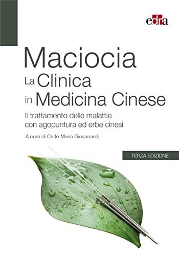 La Clinica in Medicina Cinese - Il Trattamento delle Malattie con Agopuntura ed Erbe Cinesi
