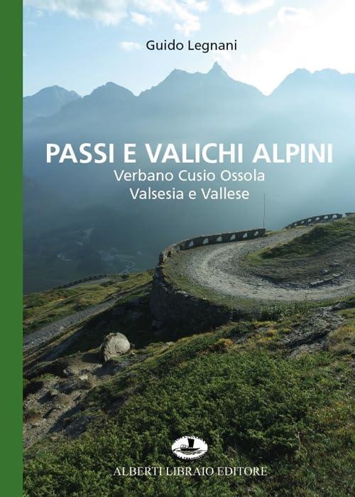 Passi e Valichi Alpini: Verbano Cusio Ossola, Valsesia e Vallese - Alberti