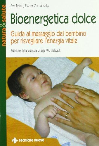 Bioenergetica dolce. Guida al massaggio del bambino per risvegliare l'energia vitale