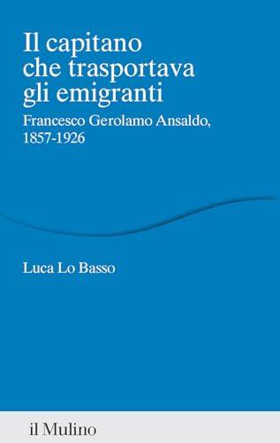 Il capitano che trasportava gli emigranti. Francesco Gerolamo Ansaldo, 1857-1926