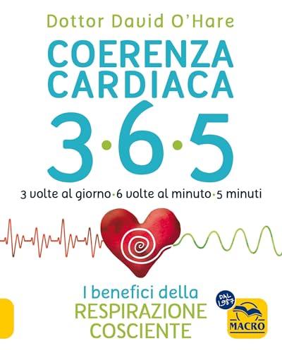 Coerenza Cardiaca 365: 3 volte al giorno 6 volte al minuto 5 minuti. I benefici della respirazione cosciente (Tecniche Corporee)
