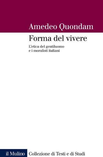 Forma del vivere: L'etica del gentiluomo e i moralisti italiani (Collezione di testi e di studi)