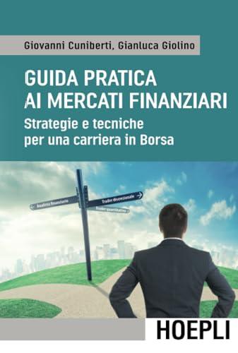 Guida pratica ai mercati finanziari: Strategie e tecniche per una carriera in Borsa