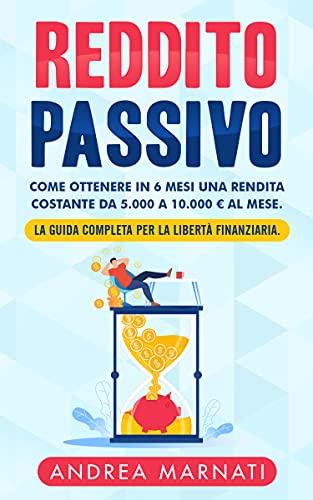 REDDITO PASSIVO: Come Ottenere in 6 Mesi una Rendita Costante da 5.000 a 10.000 € al Mese