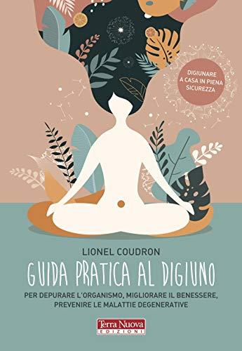 Guida pratica al digiuno. Per depurare l'organismo, migliorare il benessere, prevenire le malattie degenerative