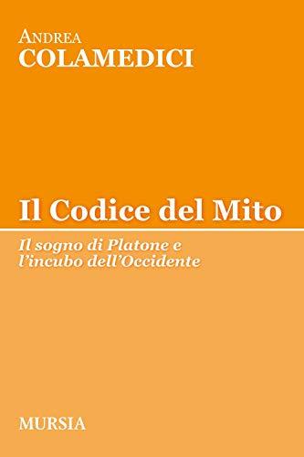 Il codice del mito: il sogno di Platone e l'incubo dell'Occidente