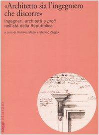 Architetto sia l'ingegniero che discorre. Ingegneri, architetti e proti nell'età della Repubblica