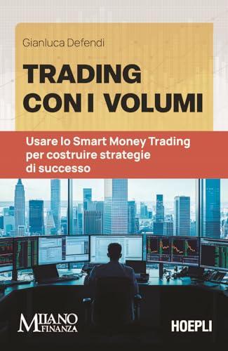 Trading con i volumi. Usare lo Smart Money Trading per costruire strategie di successo
