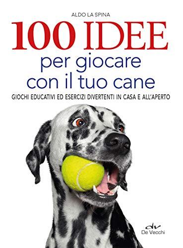 100 Idee per Giocare con il Tuo Cane