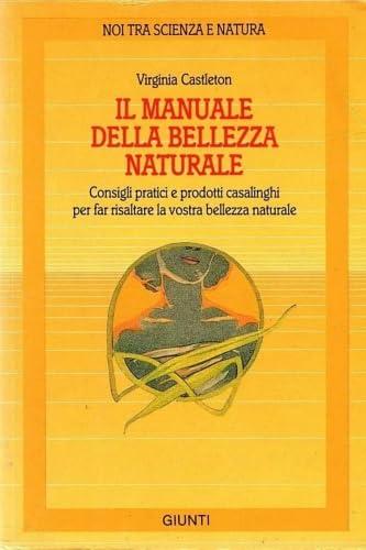 Il manuale della bellezza naturale: Consigli pratici e prodotti casalinghi per esaltare la tua bellezza