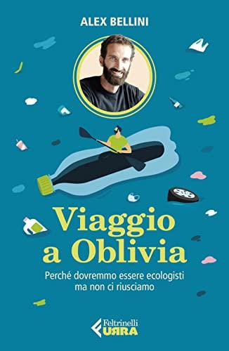 Viaggio a Oblivia: Perché dovremmo essere ecologisti ma non ci riusciamo