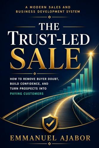 The Trust-Led Sale : How to Remove Buyer Doubt, Build Trust Faster, and Turn Prospects into Paying Customers (English Edition)