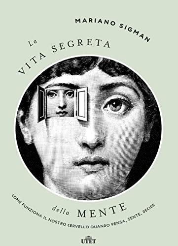 La vita segreta della mente: Come funziona il nostro cervello quando pensa, sente, decide.