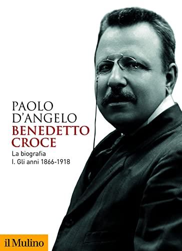Benedetto Croce. La biografia: I. Gli anni 1866-1918
