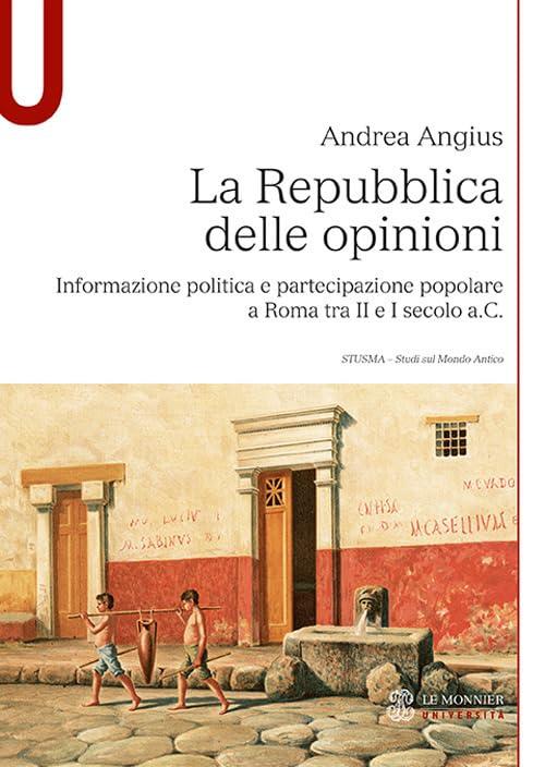 La Repubblica delle opinioni: informazione politica e partecipazione popolare a Roma tra II e I secolo a.C.
