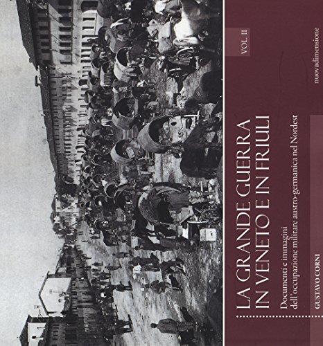 La grande guerra in Veneto e in Friuli. Documenti e immagini dell'occupazione militare austro-germanica nel Nordest (Vol. 2)