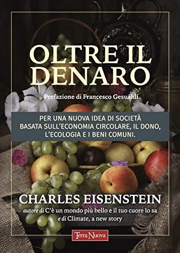 Oltre il denaro. Per una nuova idea di società basata sull'economia circolare, il dono, l'ecologia e i beni comuni