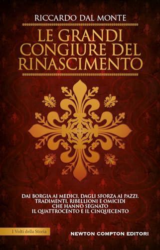 Le Grandi Congiure Del Rinascimento: Dai Borgia Ai Medici, Dagli Sforza Ai Pazzi : Tradimenti, Ribellioni E Omicidi Che Hanno Segnato Il Quattrocento E Il Cinquecento