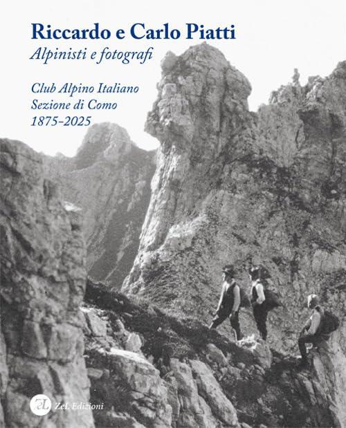 Riccardo e Carlo Piatti alpinisti e fotografi: Club Alpino Italiano, Sezione di Como: 1875-2025