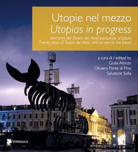 Utopie nel mezzo. Vent'anni del Teatro dei Venti pensando al futuro - Utopias in progress. Twenty years of Teatro dei Venti, with an eye on the future. Ediz. bilingue