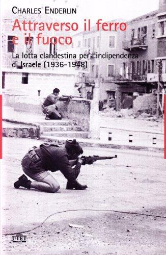 Attraverso il ferro e il fuoco: La lotta clandestina per l'indipendenza di Israele (1936-1948)