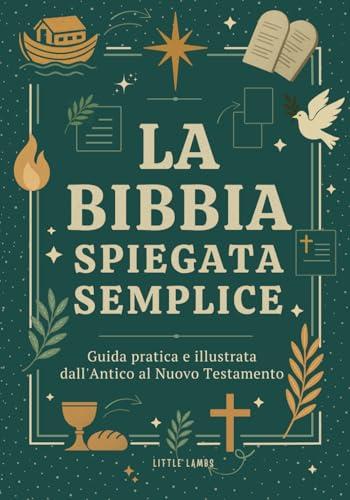 La Bibbia Spiegata Semplice: Guida Pratica e Illustrata dall'Antico al Nuovo Testamento