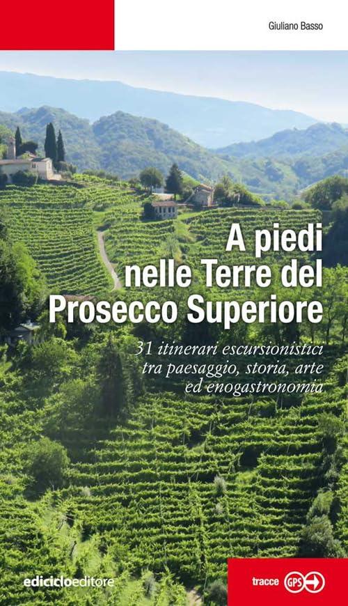 A piedi nelle Terre del Prosecco Superiore: 31 itinerari escursionistici