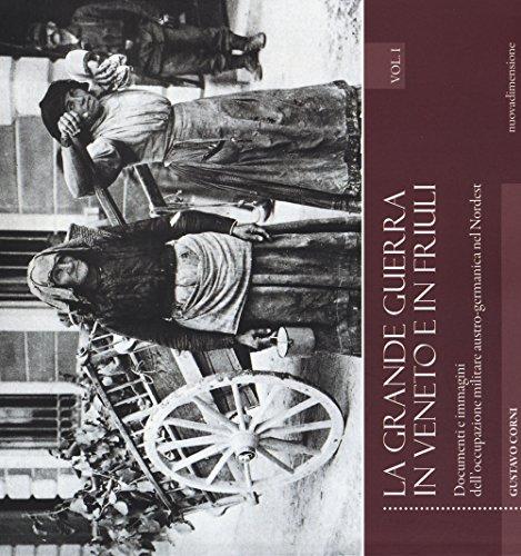 La grande guerra in Veneto e in Friuli. Documenti e immagini dell'occupazione militare austro-germanica nel Nordest (Vol. 1)