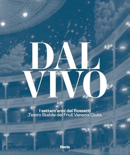 Dal vivo. I settant'anni del Rossetti Teatro Stabile del Friuli Venezia Giulia. Ediz. illustrata