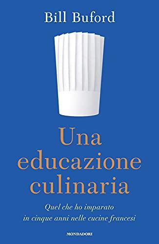 Una educazione culinaria. Quel che ho imparato in cinque anni nelle cucine francesi