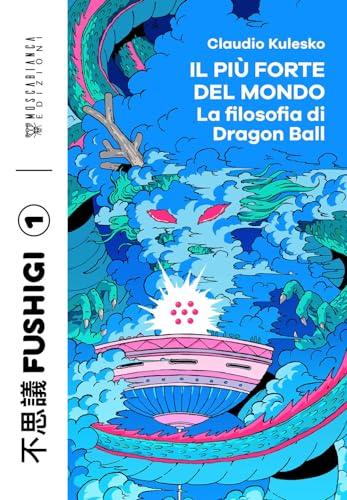 Il più forte del mondo. La filosofia di Dragon Ball