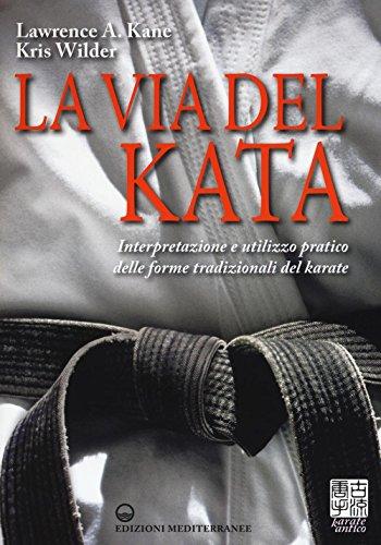 La via del kata. Interpretazione e utilizzo pratico delle forme tradizionali del karate. Ediz. illustrata