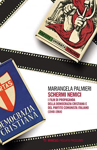 Schermi nemici: i film di propaganda della Democrazia Cristiana e del Partito Comunista Italiano (1948-1964)