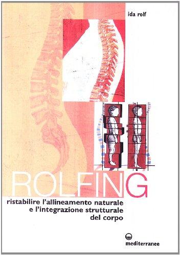 Rolfing. Il metodo per ristabilire l'allineamento naturale e l'integrazione strutturale del corpo umano per ottenere vitalità e benessere