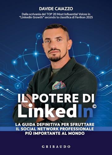 Il Potere di LinkedIn: La guida definitiva per sfruttare il social network professionale più importante al mondo