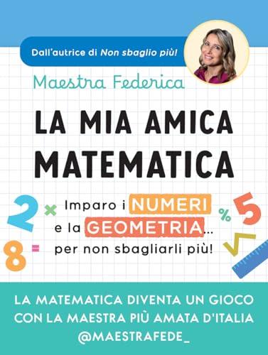 La mia amica matematica. Imparo i numeri e la geometria... per non sbagliarli più!